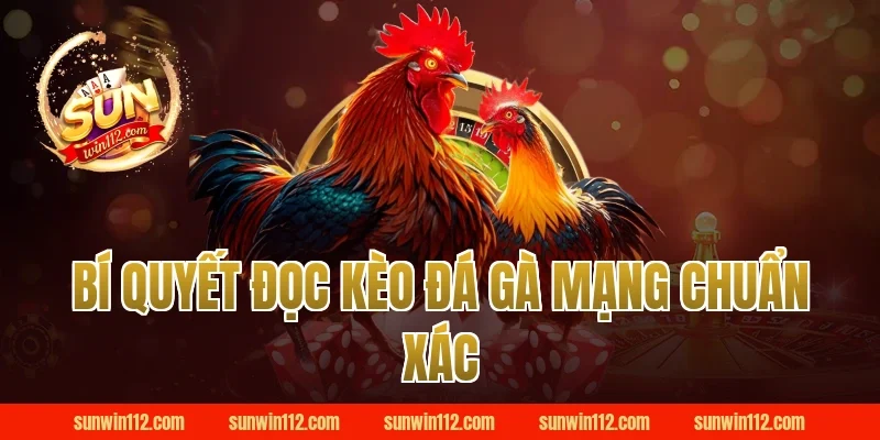 Bí Quyết Đọc Kèo Đá Gà Mạng Chuẩn Xác