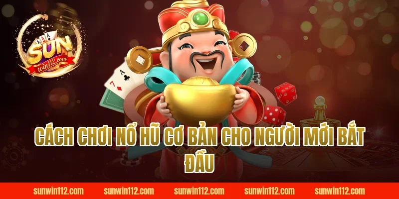 Cách chơi nổ hũ cơ bản cho người mới bắt đầu