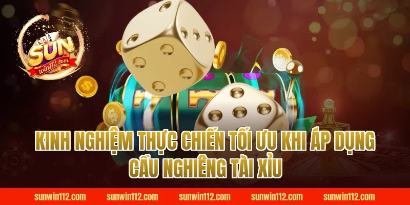 Kinh nghiệm thực chiến tối ưu khi áp dụng cầu nghiêng tài xỉu