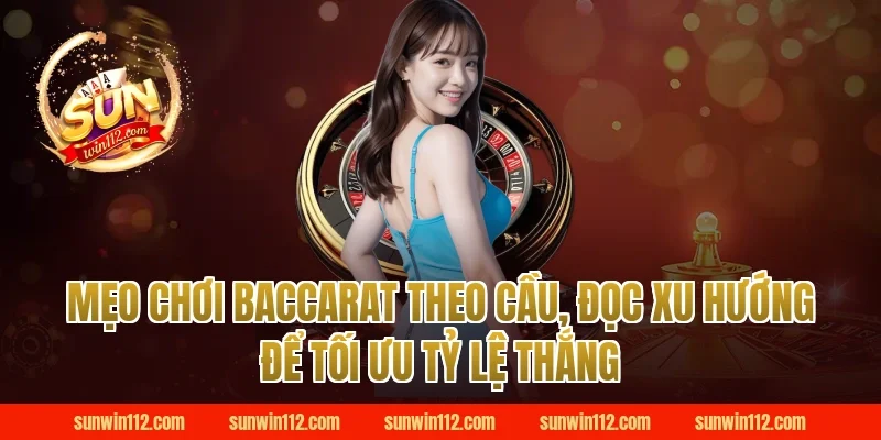 Mẹo chơi baccarat theo cầu, đọc xu hướng để tối ưu tỷ lệ thắng