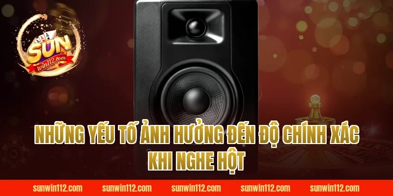 Những Yếu Tố Ảnh Hưởng Đến Độ Chính Xác Khi Nghe Hột
